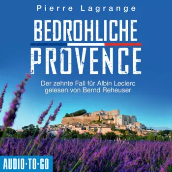 Bedrohliche Provence - Ein Fall f?r Commissaire Leclerc - Der zehnte Fall f?r Albin Leclerc, Band 10 (ungek?rzt)