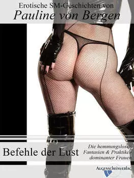 Befehle der Lust - Die hemmungslosen Fantasien & Praktiken dominanter Frauen