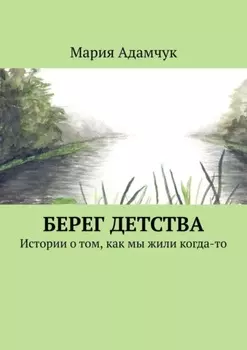 Берег детства. Истории о том, как мы жили когда-то