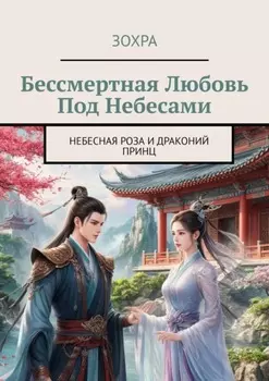 Бессмертная любовь под небесами. Небесная роза и драконий принц