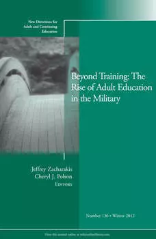 Beyond Training: The Rise of Adult Education in the Military. New Directions for Adult and Continuing Education, Number 136