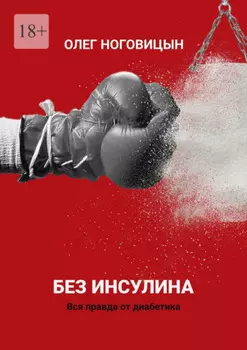 Без инсулина. Вся правда от диабетика