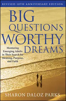Big Questions, Worthy Dreams. Mentoring Emerging Adults in Their Search for Meaning, Purpose, and Faith