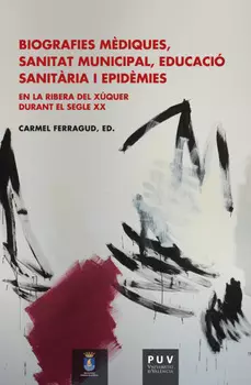 Biografies m?diques, sanitat municipal, educaci? sanit?ria i epid?mies en la Ribera del X?quer durant el segle XX