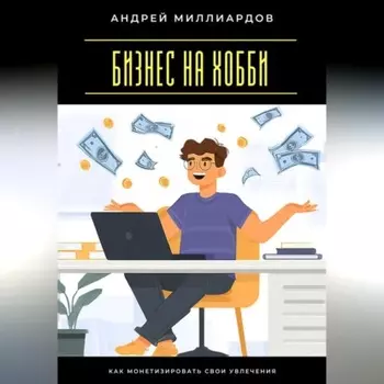 Бизнес на хобби. Как монетизировать свои увлечения