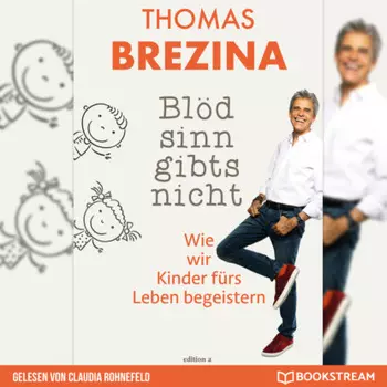 Bl?dsinn gibt's nicht - Wie wir Kinder f?rs Leben begeistern (Ungek?rzt)
