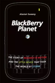 BlackBerry Planet. The Story of Research in Motion and the Little Device that Took the World by Storm
