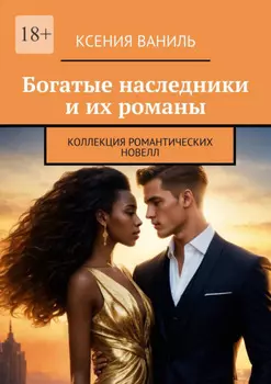 Богатые наследники и их романы. Коллекция романтических новелл
