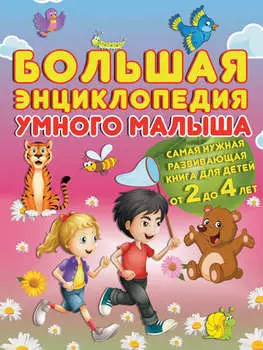 Большая энциклопедия умного малыша. Самая нужная развивающая книга для детей от 2 до 4 лет