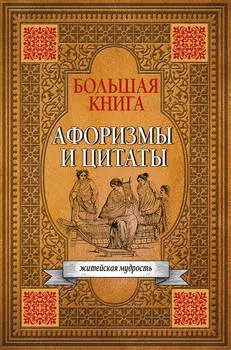 Большая книга афоризмов, житейской мудрости и цитат