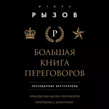 Большая книга переговоров. Легендарные бестселлеры: Кремлевская школа переговоров; Переговоры с монстрами