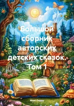 Большой сборник авторских детских сказок. Том 1