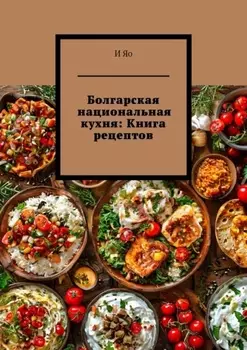 Болгарская национальная кухня. Книга рецептов
