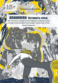 Brandhero: оставить след. Как построить созидательный бренд на любимом деле и создать внеконкурентный продукт, делая мир лучше. Книга-открытие