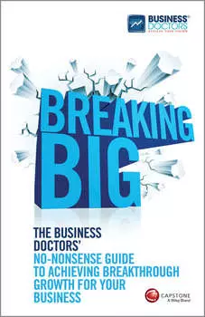 Breaking Big. The Business Doctors' No-nonsense Guide to Achieving Breakthrough Growth for Your Business