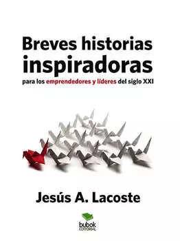 Breves historias inspiradoras para los emprendedores y l?deres del Siglo XXI
