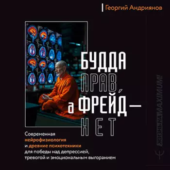 Будда прав, а Фрейд – нет. Современная нейрофизиология и древние психотехники для победы над депрессией, тревогой и эмоциональным выгоранием