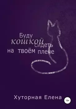 Буду кошкой сидеть на твоем плече