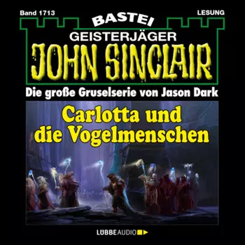 Carlotta und die Vogelmenschen - John Sinclair, Band 1713 (Ungek?rzt)