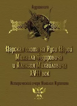 Царская охота на Руси царей Михаила Федоровича и Алексея Михайловича XVII век