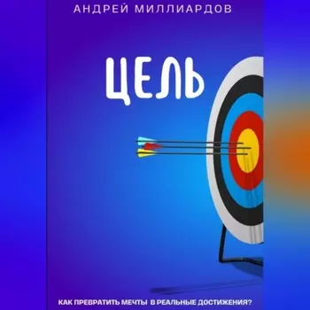 Цель. Как превратить мечты в реальные достижения?