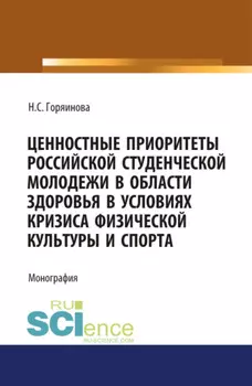 Ценностные приоритеты российской студенческой молодежи в области здоровья в условиях кризиса физической культуры и спорта. (Аспирантура, Бакалавриат, Специалитет). Монография.