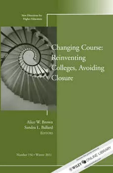 Changing Course: Reinventing Colleges, Avoiding Closure. New Directions for Higher Education, Number 156