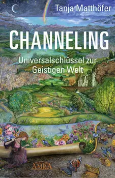 CHANNELING. Universalschl?ssel zur Geistigen Welt