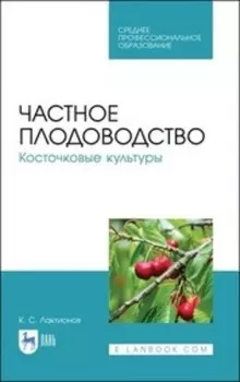 Частное плодоводство. Косточковые культуры. Учебное пособие для СПО. 3-е издание, стереотипное
