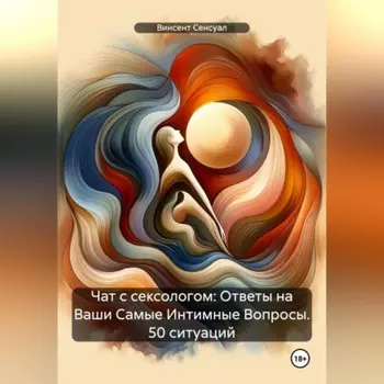 Чат с сексологом: Ответы на Ваши Самые Интимные Вопросы. 50 ситуаций