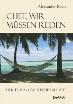 Chef, wir m?ssen reden. Der Traum vom Ausstieg auf Zeit
