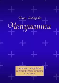 Чепушинки. Странные, абсурдные, саркастические стишки и песенки