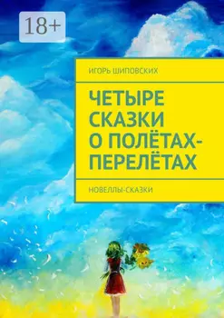 Четыре сказки о полётах-перелётах. Новеллы-сказки