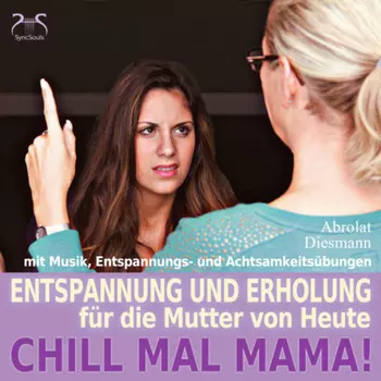 Chill Mal Mama! Entspannung und Erholung f?r die Mutter von Heute - Entspannung, Achtsamkeits?bungen und entspannender Musik f?r Mutter und Kind (Ungek?rzt)