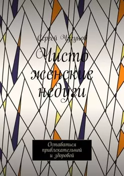 Чисто женские недуги. Оставаться привлекательной и здоровой