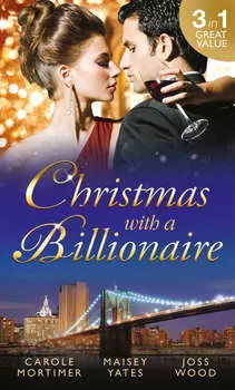 Christmas with a Billionaire: Billionaire under the Mistletoe / Snowed in with Her Boss / A Diamond for Christmas