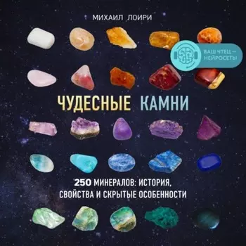 Чудесные камни. 250 минералов: история, свойства и скрытые особенности