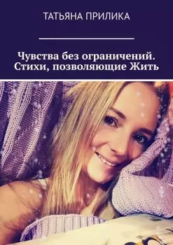 Чувства без ограничений. Стихи, позволяющие Жить