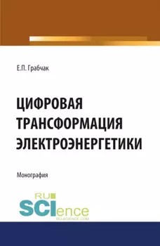 Цифровая трансформация электроэнергетики. (Аспирантура, Бакалавриат, Магистратура). Монография.