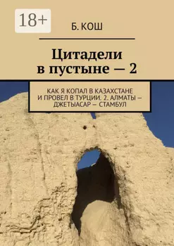 Цитадели в пустыне – 2. Как я копал в Казахстане и провел в Турции. 2. Алматы – Джетыасар – Стамбул
