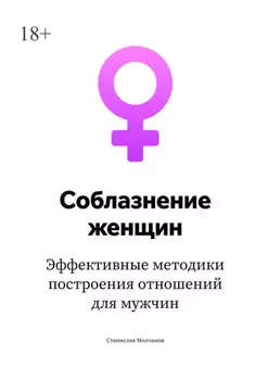 Cоблазнение женщин. Эффективные методики построения отношений для мужчин