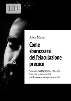 Come sbarazzarsi dell’eiaculazione precoce. Sintomi, trattamento, consigli. Estendi le tue abilit? facilmente e semplicemente!