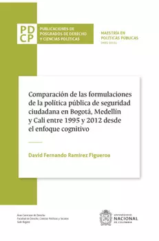 Comparaci?n de las f?rmulaciones de la pol?tica p?blica de seguridad ciudadana en Bogot?, Medell?n y Cali entre 1995 y 2012 desde el enfoque cognitivo
