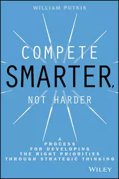 Compete Smarter, Not Harder. A Process for Developing the Right Priorities Through Strategic Thinking