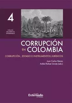 Corrupci?n en Colombia - Tomo IV: Corrupci?n, Estado e Instrumentos Jur?dicos