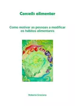 Counseling Alimentar. Como Motivar As Pessoas A Modificar Os H?bitos Alimentares