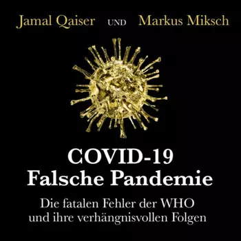 COVID-19: Falsche Pandemie - Die fatalen Fehler der WHO und ihre verh?ngnisvollen Folgen (Ungek?rzt)