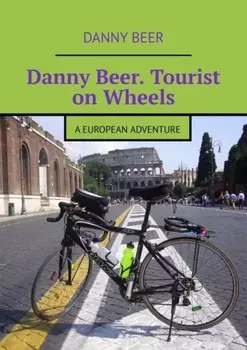 Danny Beer. Tourist on Wheels. A European Adventure