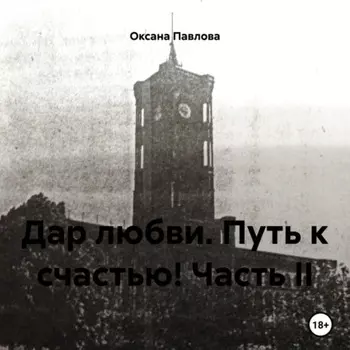 Дар любви. Путь к счастью! Часть II