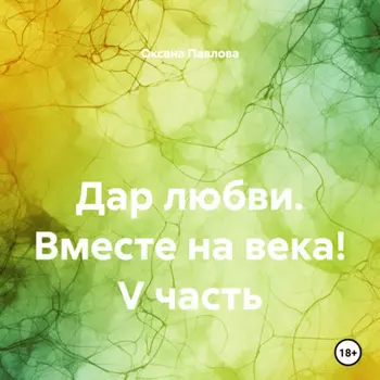 Дар любви. Вместе на века! V часть